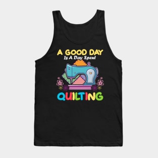 A Good Day Is A Day Spent Quilting Quilt Quilter Tank Top